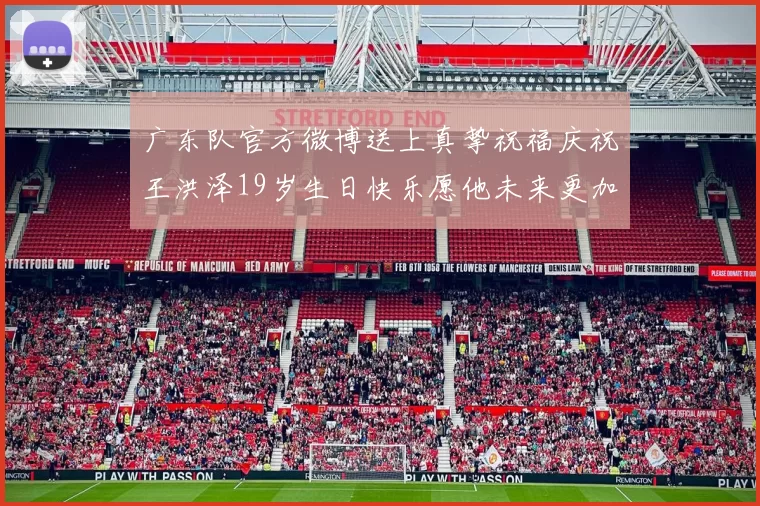 广东队官方微博送上真挚祝福庆祝王洪泽19岁生日快乐愿他未来更加辉煌