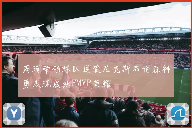 周琦带领球队逆袭尼克斯布伦森神勇表现成就FMVP荣耀