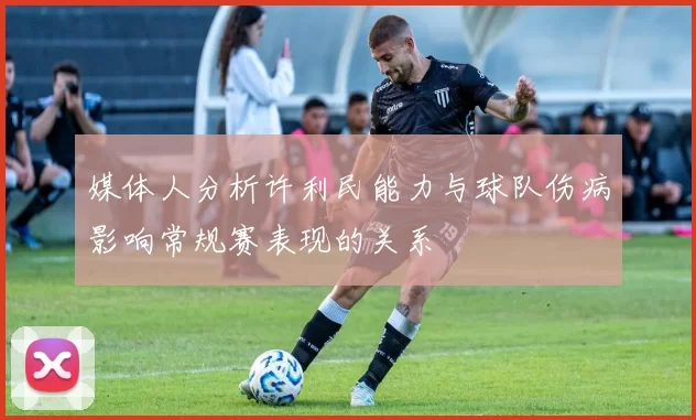 媒体人分析许利民能力与球队伤病影响常规赛表现的关系